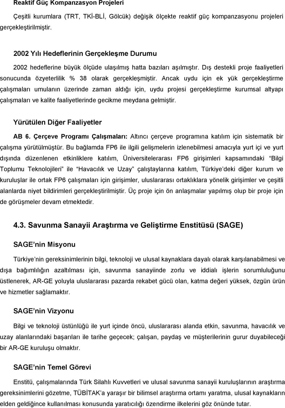 Ancak uydu için ek yük gerçekleştirme çalışmaları umulanın üzerinde zaman aldığı için, uydu projesi gerçekleştirme kurumsal altyapı çalışmaları ve kalite faaliyetlerinde gecikme meydana gelmiştir.