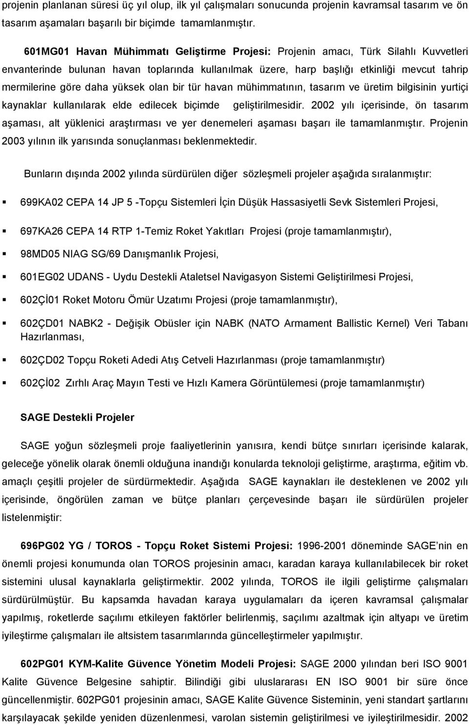 yüksek olan bir tür havan mühimmatının, tasarım ve üretim bilgisinin yurtiçi kaynaklar kullanılarak elde edilecek biçimde geliştirilmesidir.