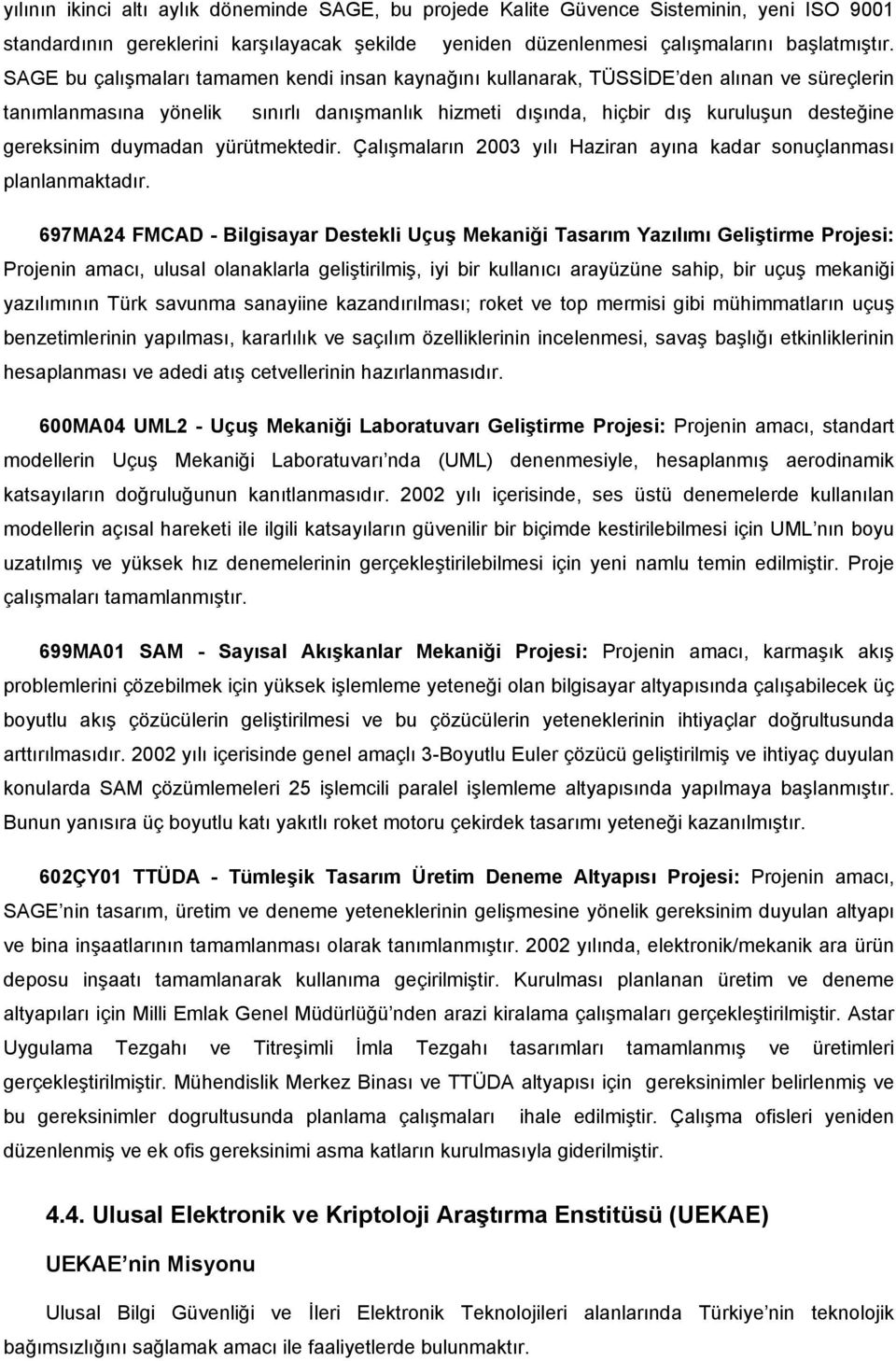 duymadan yürütmektedir. Çalışmaların 2003 yılı Haziran ayına kadar sonuçlanması planlanmaktadır.