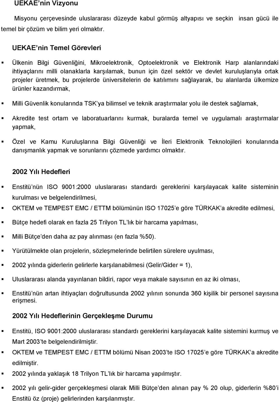 kuruluşlarıyla ortak projeler üretmek, bu projelerde üniversitelerin de katılımını sağlayarak, bu alanlarda ülkemize ürünler kazandırmak, Milli Güvenlik konularında TSK ya bilimsel ve teknik