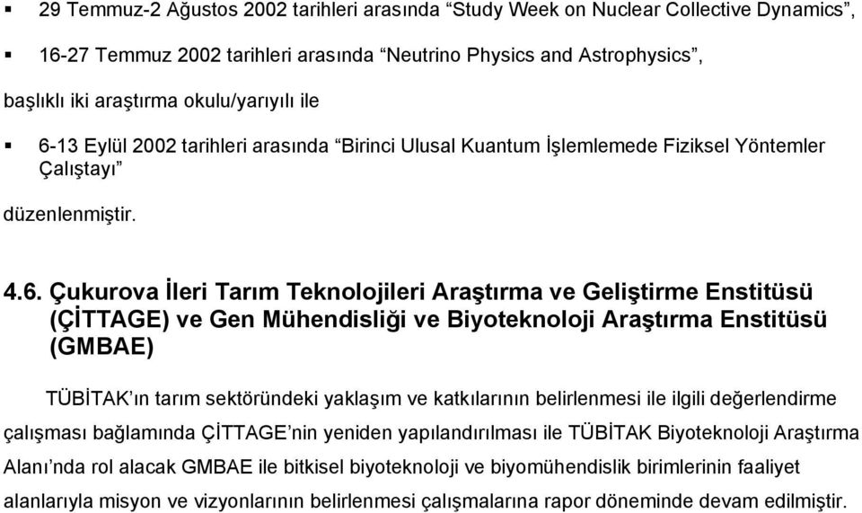 13 Eylül 2002 tarihleri arasında Birinci Ulusal Kuantum İşlemlemede Fiziksel Yöntemler Çalıştayı düzenlenmiştir. 4.6.