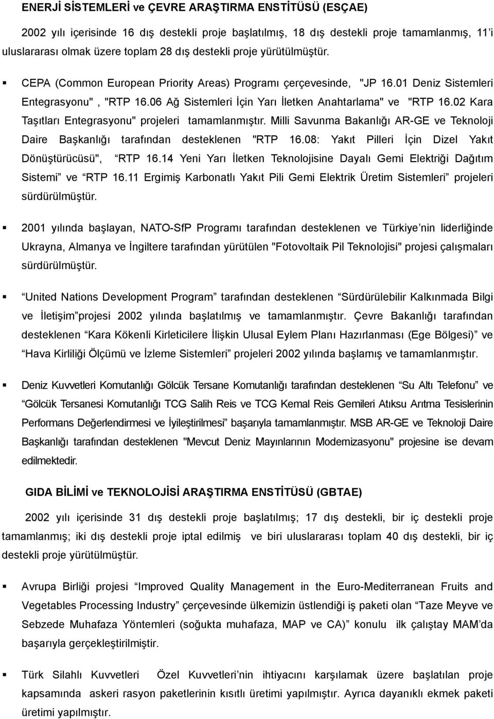 02 Kara Taşıtları Entegrasyonu" projeleri tamamlanmıştır. Milli Savunma Bakanlığı AR-GE ve Teknoloji Daire Başkanlığı tarafından desteklenen "RTP 16.