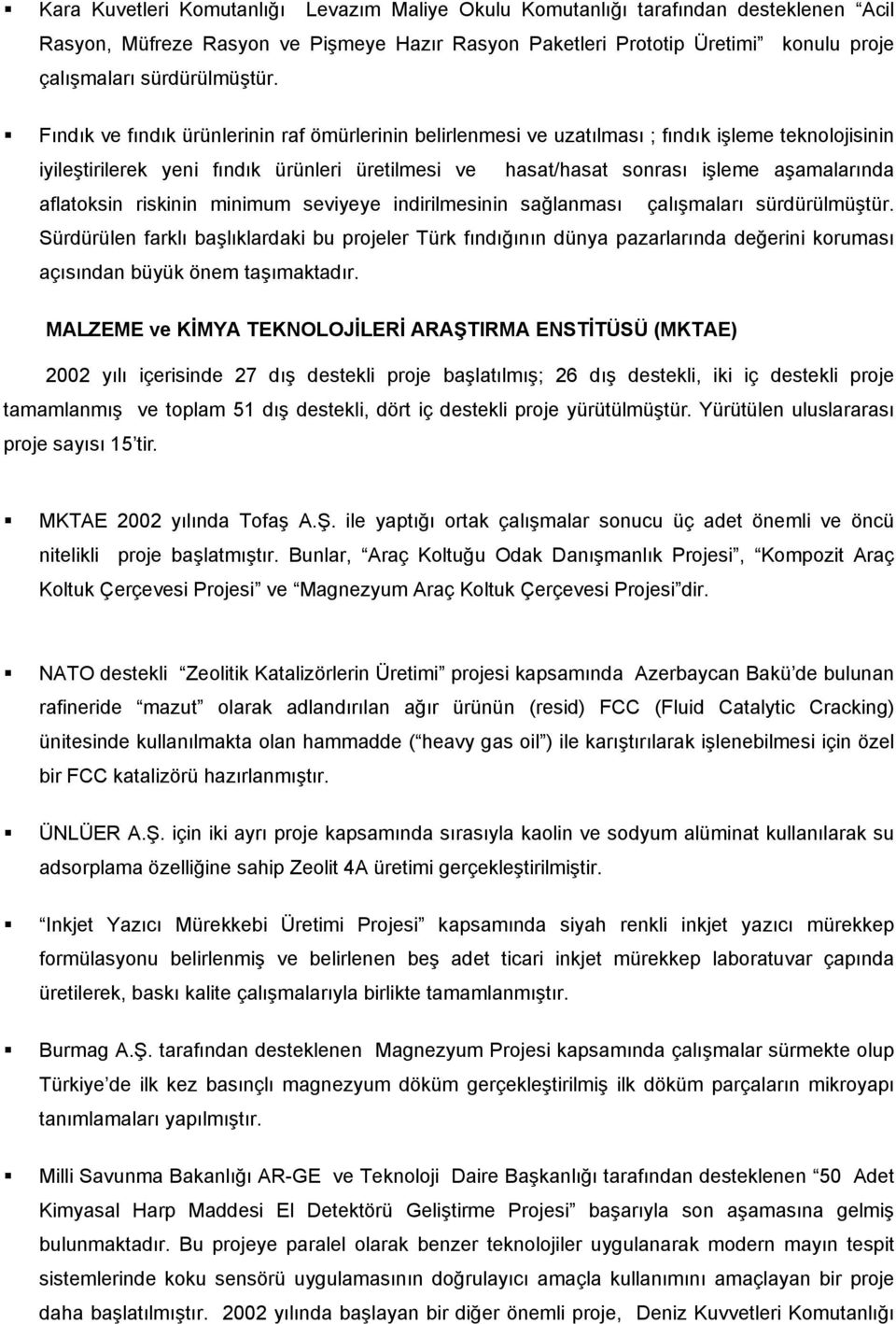 Fındık ve fındık ürünlerinin raf ömürlerinin belirlenmesi ve uzatılması ; fındık işleme teknolojisinin iyileştirilerek yeni fındık ürünleri üretilmesi ve hasat/hasat sonrası işleme aşamalarında