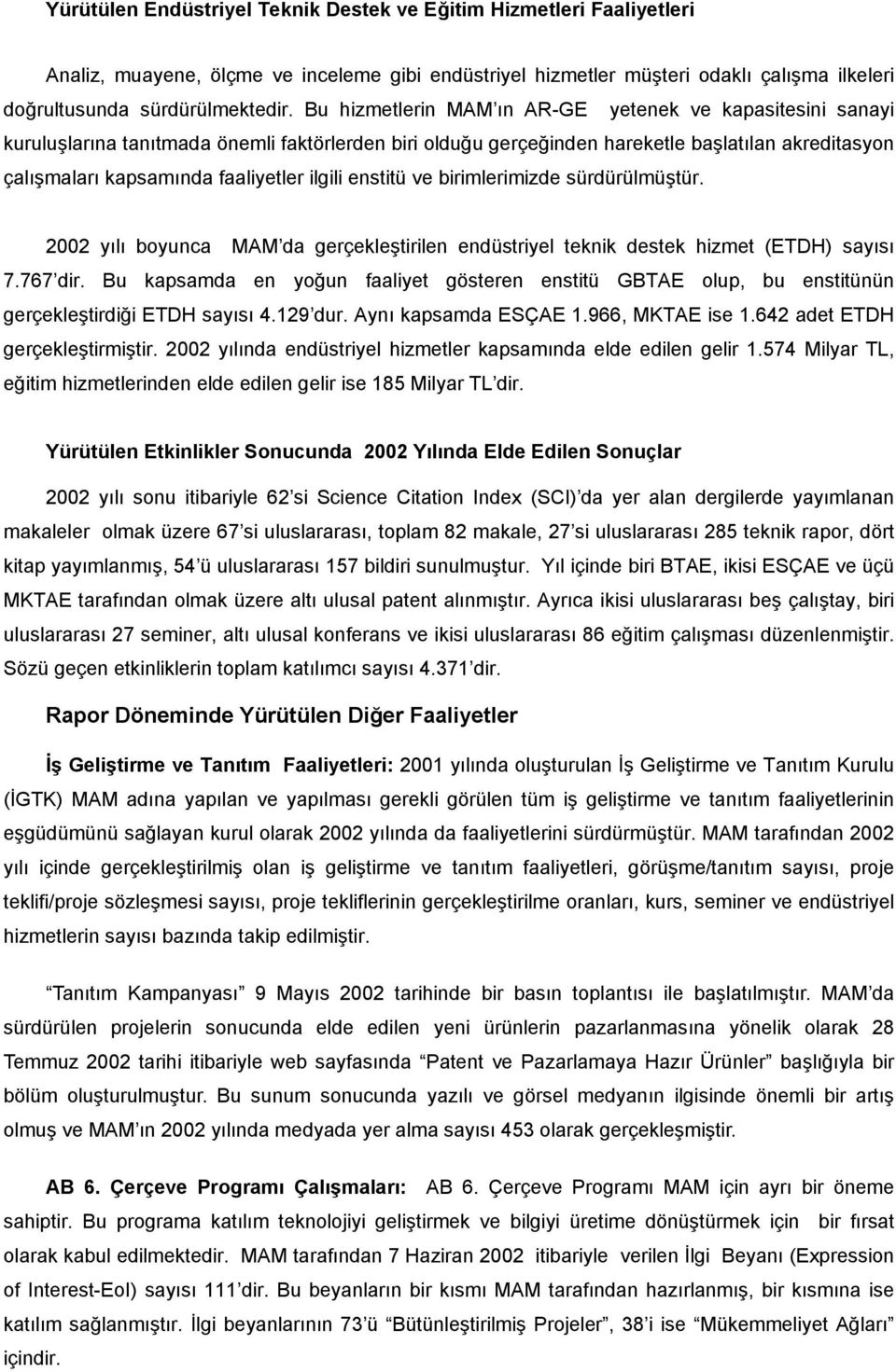 ilgili enstitü ve birimlerimizde sürdürülmüştür. 2002 yılı boyunca MAM da gerçekleştirilen endüstriyel teknik destek hizmet (ETDH) sayısı 7.767 dir.