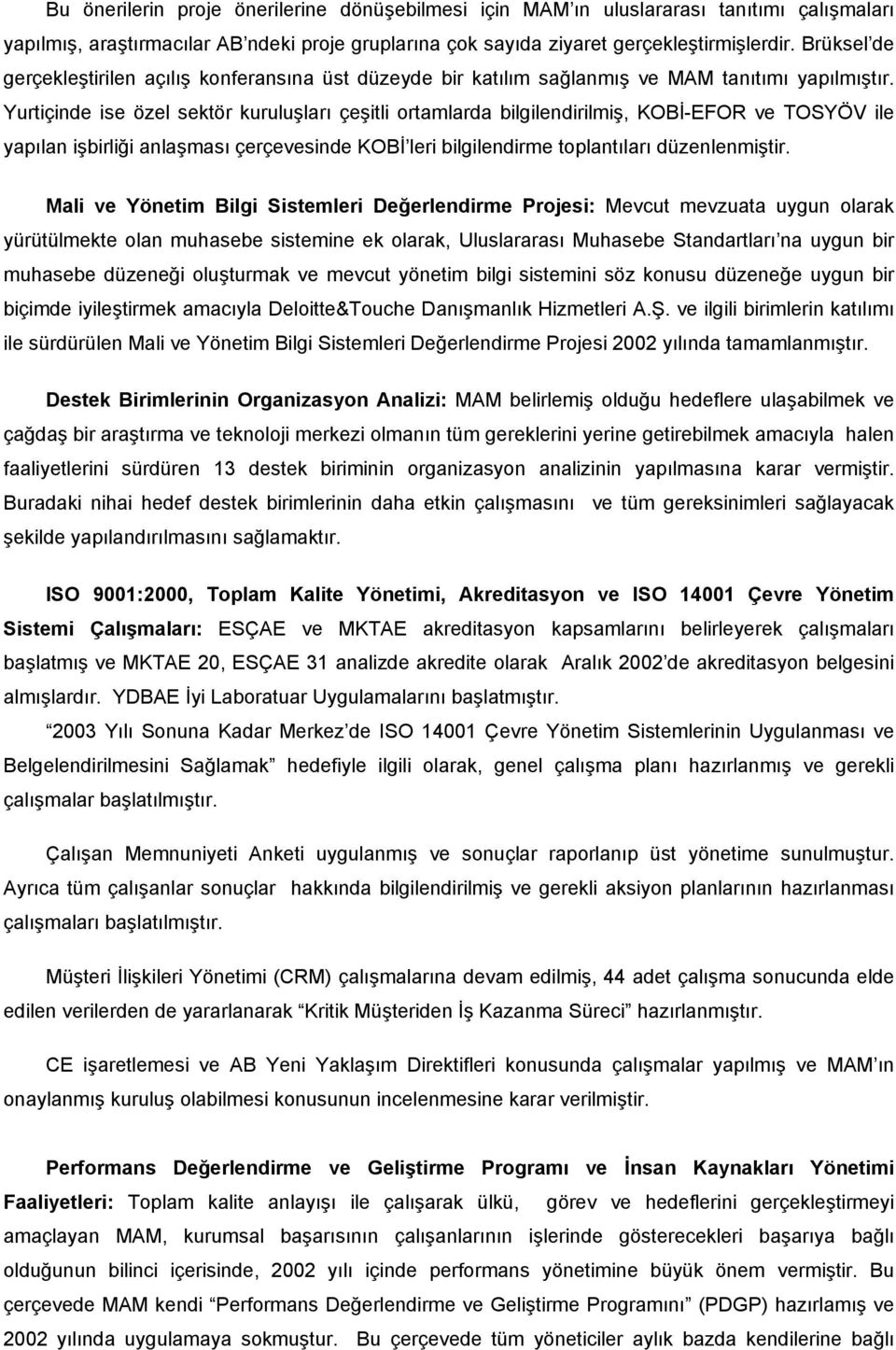 Yurtiçinde ise özel sektör kuruluşları çeşitli ortamlarda bilgilendirilmiş, KOBİ-EFOR ve TOSYÖV ile yapılan işbirliği anlaşması çerçevesinde KOBİ leri bilgilendirme toplantıları düzenlenmiştir.