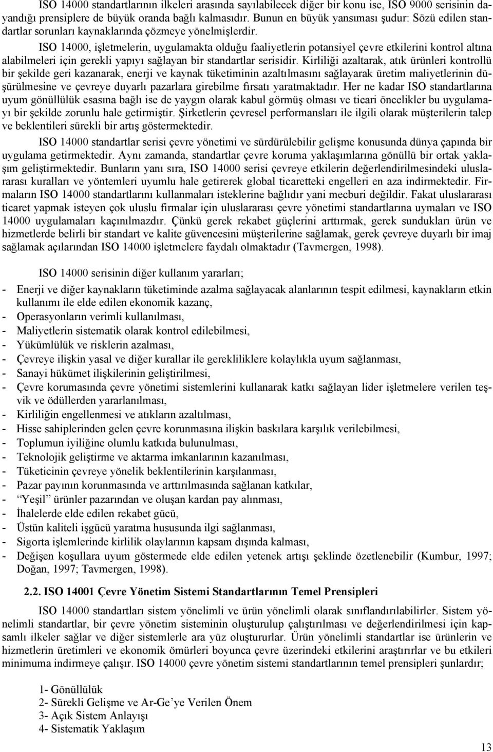 ISO 14000, işletmelerin, uygulamakta olduğu faaliyetlerin potansiyel çevre etkilerini kontrol altına alabilmeleri için gerekli yapıyı sağlayan bir standartlar serisidir.