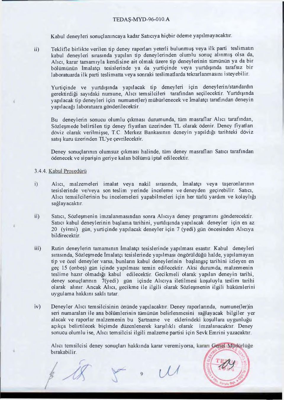 kendisine ait olmak üzere tip deneylerinin tümünün ya da bir bölümünün İmalatçı tesislerinde ya da yurtiçinde veya yurtdışında tarafsız bir laboratuarda ilk parti teslimatta veya sonraki