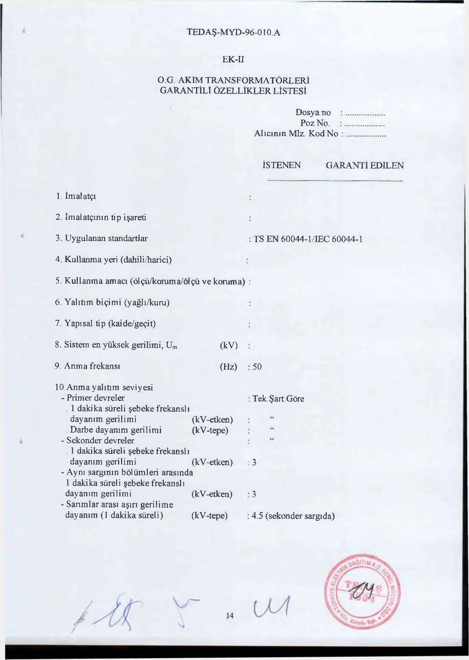 Sistem en yüksek gerilimi, Um (kv) 9. Anma frekansı (Hz) : 50 10. Anma yalıtım seviyesi - Primer devreler. 1 dakika süreli şebeke frekanslı dayanım gerilimi (kv-etken).