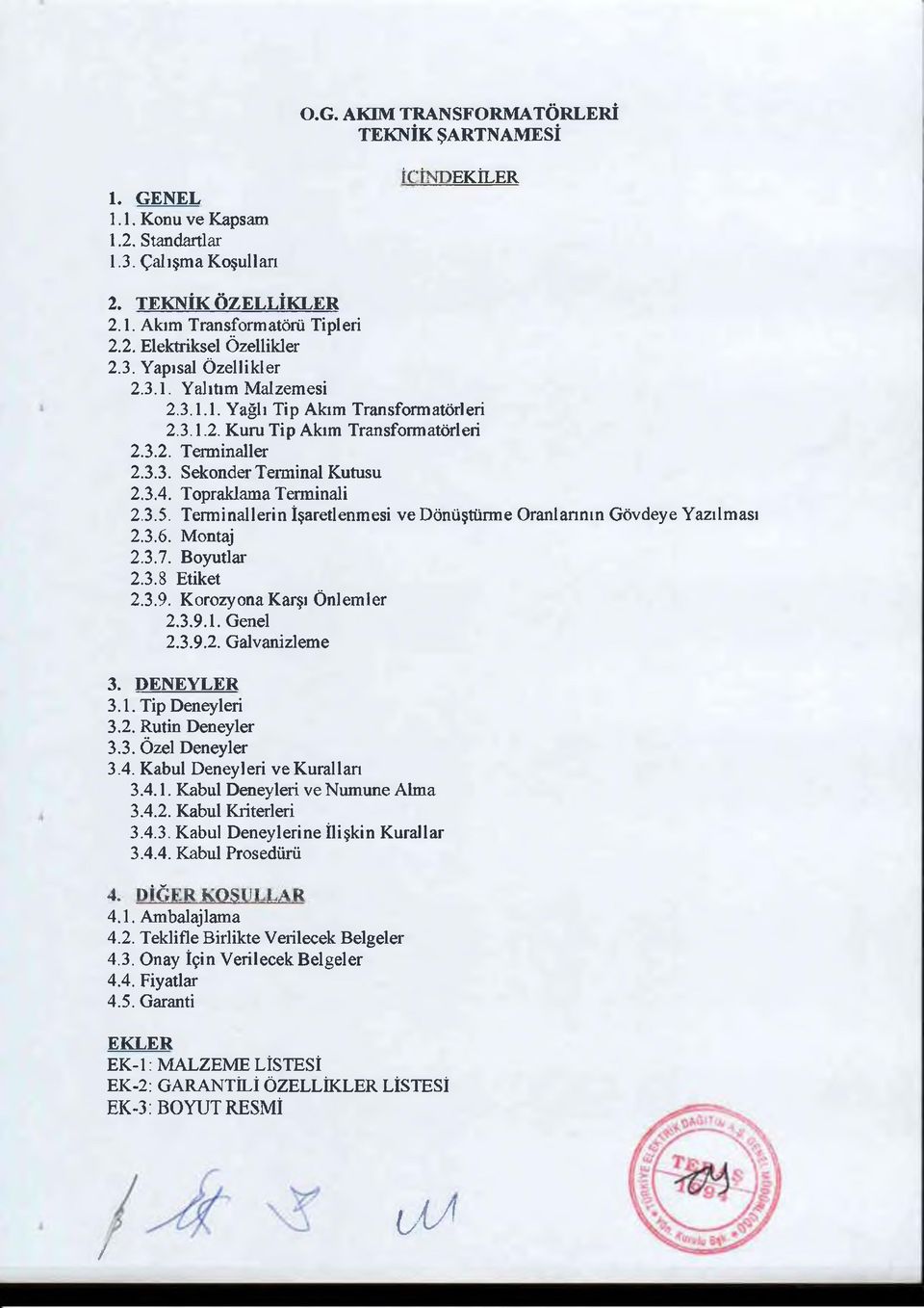 Topraklama Terminali 2.3.5. Terminallerin İşaretlenmesi ve Dönüştürme Oranlarının Gövdeye Yazılması 2.3.6. Montaj 2.3.7. Boyutlar 2.3.8 Etiket 2.3.9. Korozyona Karşı Önlemler 2.3.9.1. Genel 2.3.9.2. Galvanizleme 3.