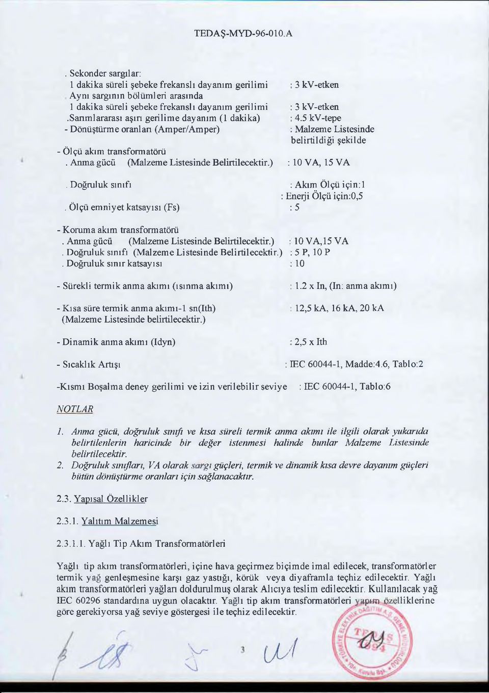 Anma gücü (Malzeme Listesinde Belirtilecektir.) : 10 VA, 15 VA. Doğruluk sınıfı : Akım Ölçü için: 1 : Eneıji Ölçü için:0,5. Ölçü emniyet katsayısı (Fs) : 5 - Koruma akım transformatörü.