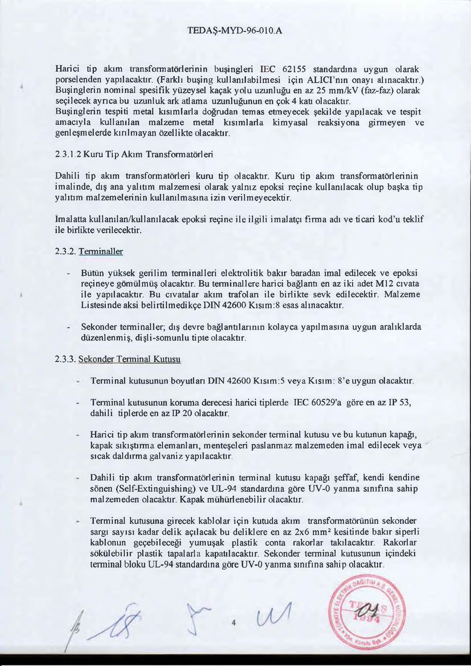 Buşinglerin tespiti metal kısımlarla doğrudan temas etmeyecek şekilde yapılacak ve tespit amacıyla kullanılan malzeme metal kısımlarla kimyasal reaksiyona girmeyen ve genleşmelerde kırılmayan