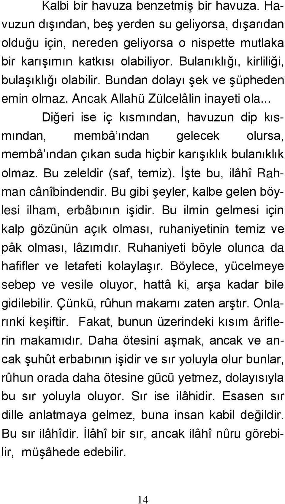 .. Diğeri ise iç kısmından, havuzun dip kısmından, membâ ından gelecek olursa, membâ ından çıkan suda hiçbir karışıklık bulanıklık olmaz. Bu zeleldir (saf, temiz). İşte bu, ilâhî Rahman cânîbindendir.