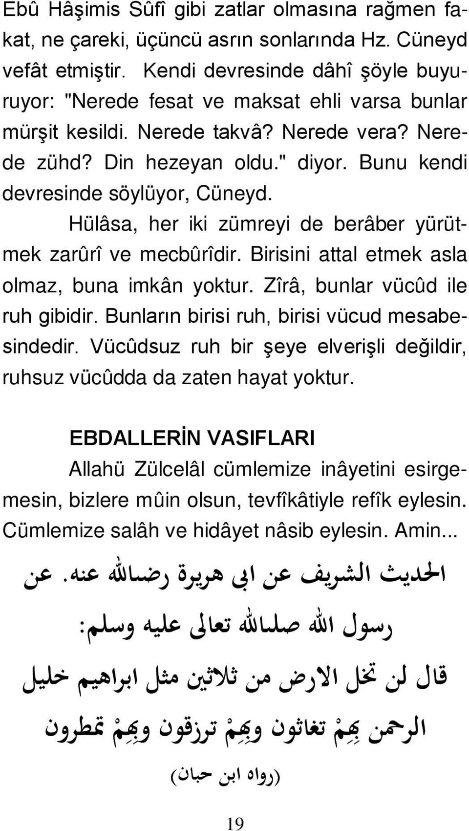 Bunu kendi devresinde söylüyor, Cüneyd. Hülâsa, her iki zümreyi de berâber yürütmek zarûrî ve mecbûrîdir. Birisini attal etmek asla olmaz, buna imkân yoktur. Zîrâ, bunlar vücûd ile ruh gibidir.