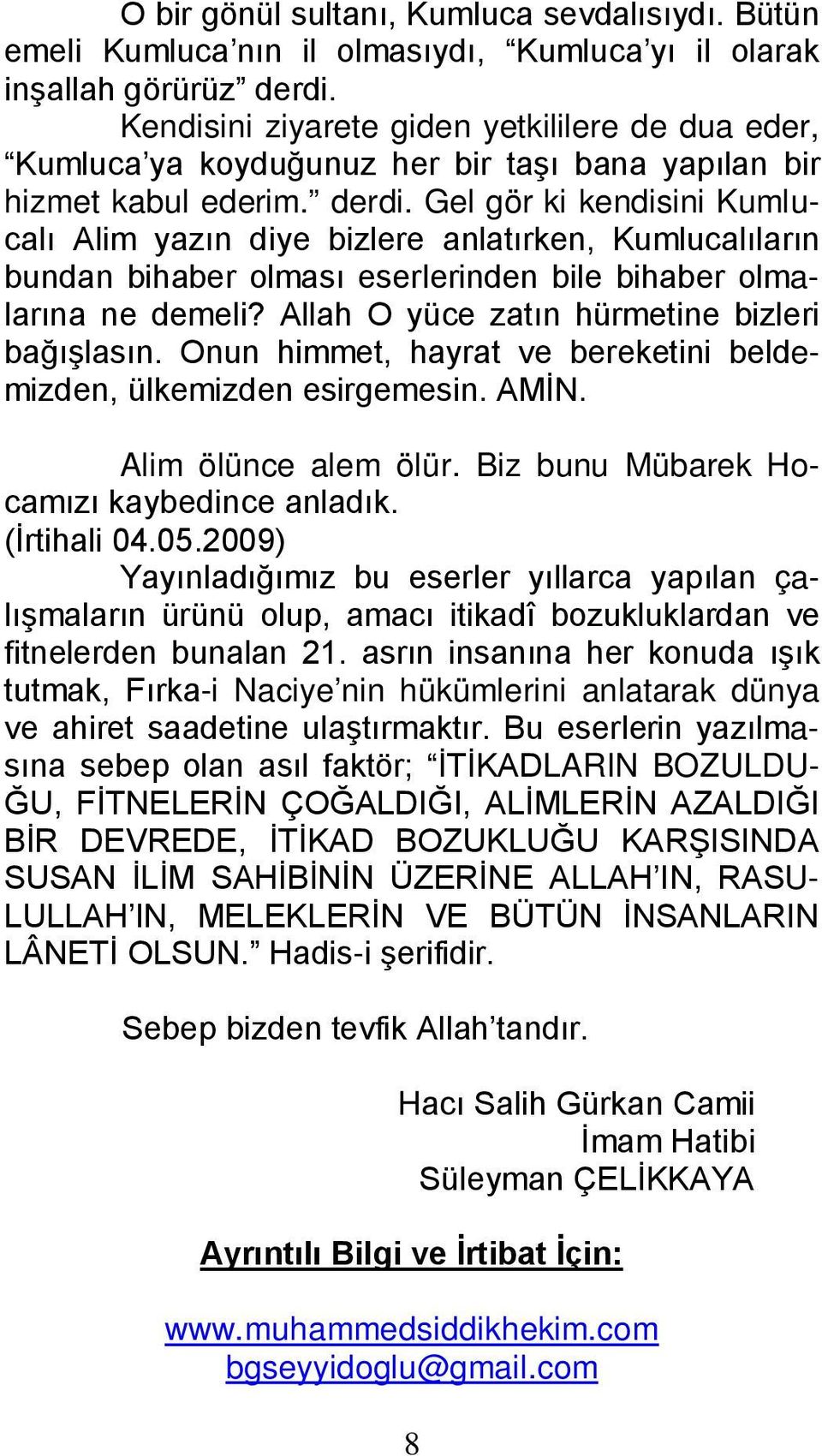 Gel gör ki kendisini Kumlucalı Alim yazın diye bizlere anlatırken, Kumlucalıların bundan bihaber olması eserlerinden bile bihaber olmalarına ne demeli? Allah O yüce zatın hürmetine bizleri bağışlasın.