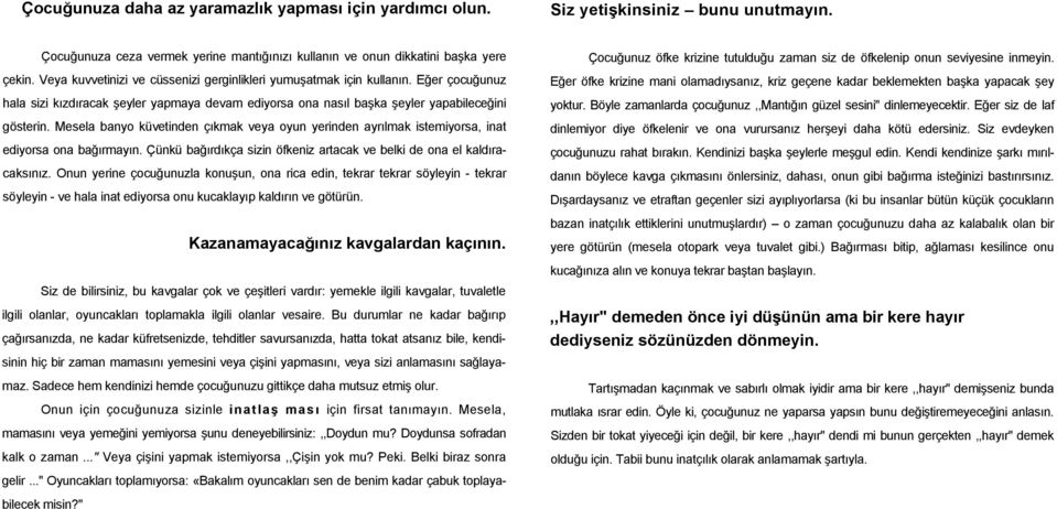 Mesela banyo küvetinden çıkmak veya oyun yerinden ayrılmak istemiyorsa, inat ediyorsa ona bağırmayın. Çünkü bağırdıkça sizin öfkeniz artacak ve belki de ona el kaldıracaksınız.