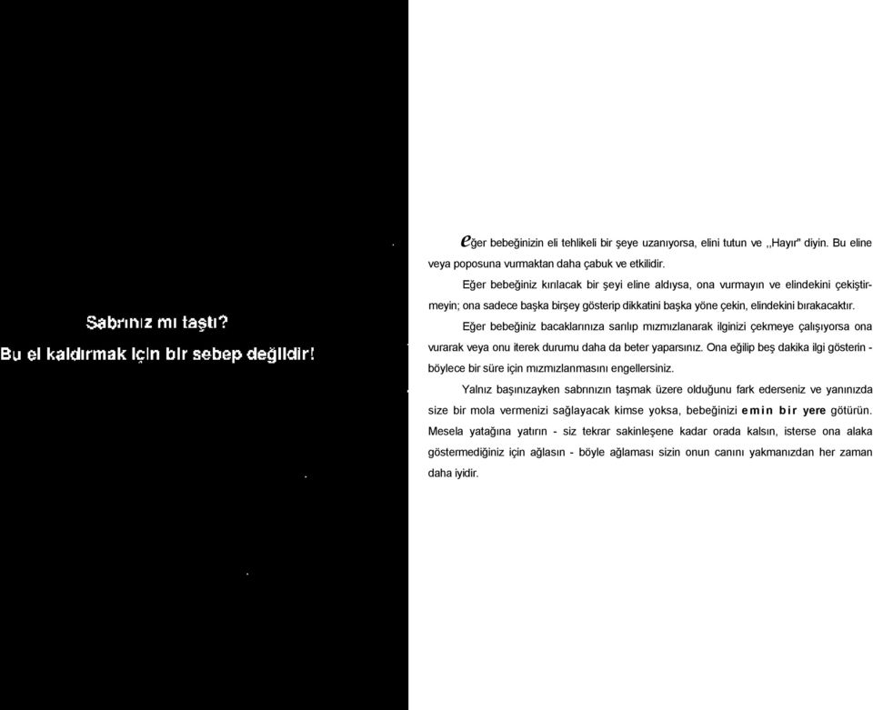 Eğer bebeğiniz bacaklarınıza sarılıp mızmızlanarak ilginizi çekmeye çalışıyorsa ona vurarak veya onu iterek durumu daha da beter yaparsınız.