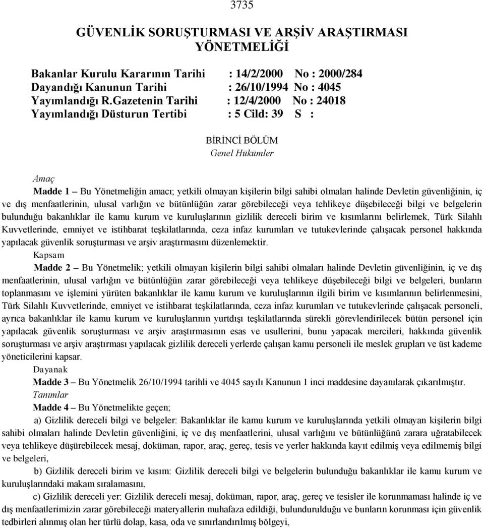 halinde Devletin güvenliğinin, iç ve dış menfaatlerinin, ulusal varlığın ve bütünlüğün zarar görebileceği veya tehlikeye düşebileceği bilgi ve belgelerin bulunduğu bakanlıklar ile kamu kurum ve