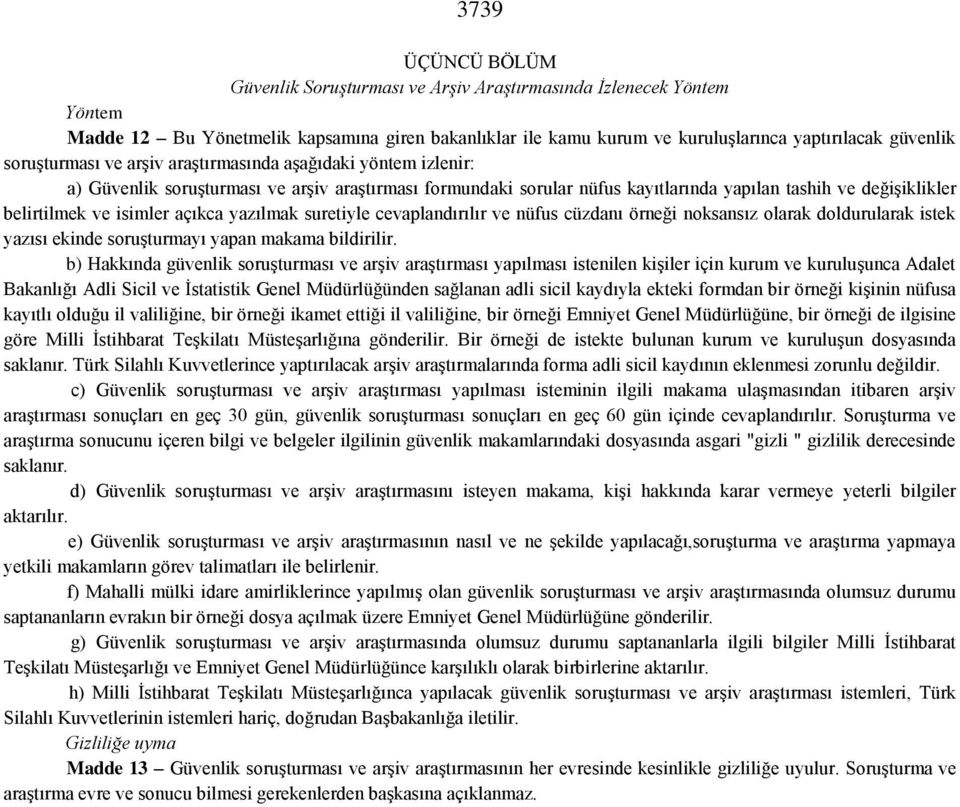 isimler açıkca yazılmak suretiyle cevaplandırılır ve nüfus cüzdanı örneği noksansız olarak doldurularak istek yazısı ekinde soruşturmayı yapan makama bildirilir.