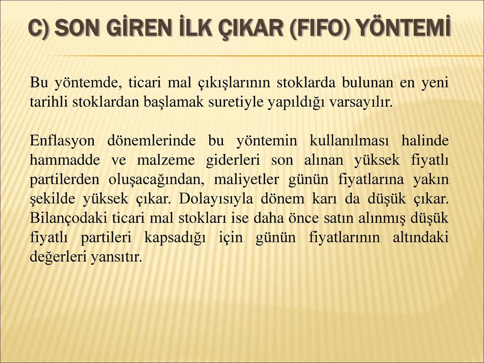 Enflasyon dönemlerinde bu yöntemin kullanılması halinde hammadde ve malzeme giderleri son alınan yüksek fiyatlı partilerden