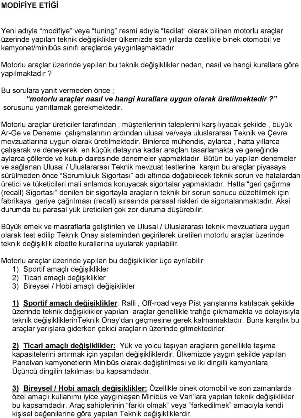 Bu sorulara yanıt vermeden önce ; motorlu araçlar nasıl ve hangi kurallara uygun olarak üretilmektedir? sorusunu yanıtlamak gerekmektedir.