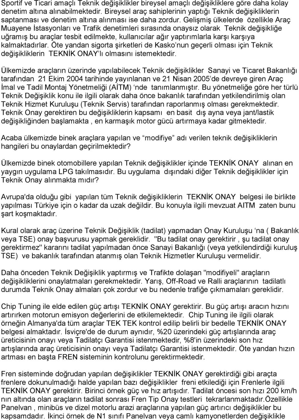 Gelişmiş ülkelerde özellikle Araç Muayene İstasyonları ve Trafik denetimleri sırasında onaysız olarak Teknik değişikliğe uğramış bu araçlar tesbit edilmekte, kullanıcılar ağır yaptırımlarla karşı