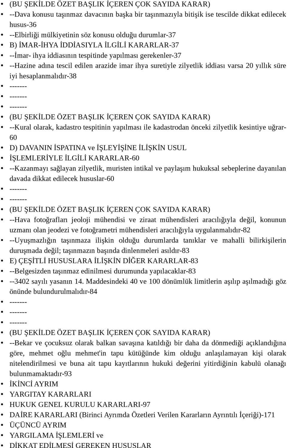 kadastro tespitinin yapılması ile kadastrodan önceki zilyetlik kesintiye uğrar- 60 D) DAVANIN İSPATINA ve İŞLEYİŞİNE İLİŞKİN USUL İŞLEMLERİYLE İLGİLİ KARARLAR-60 --Kazanmayı sağlayan zilyetlik,