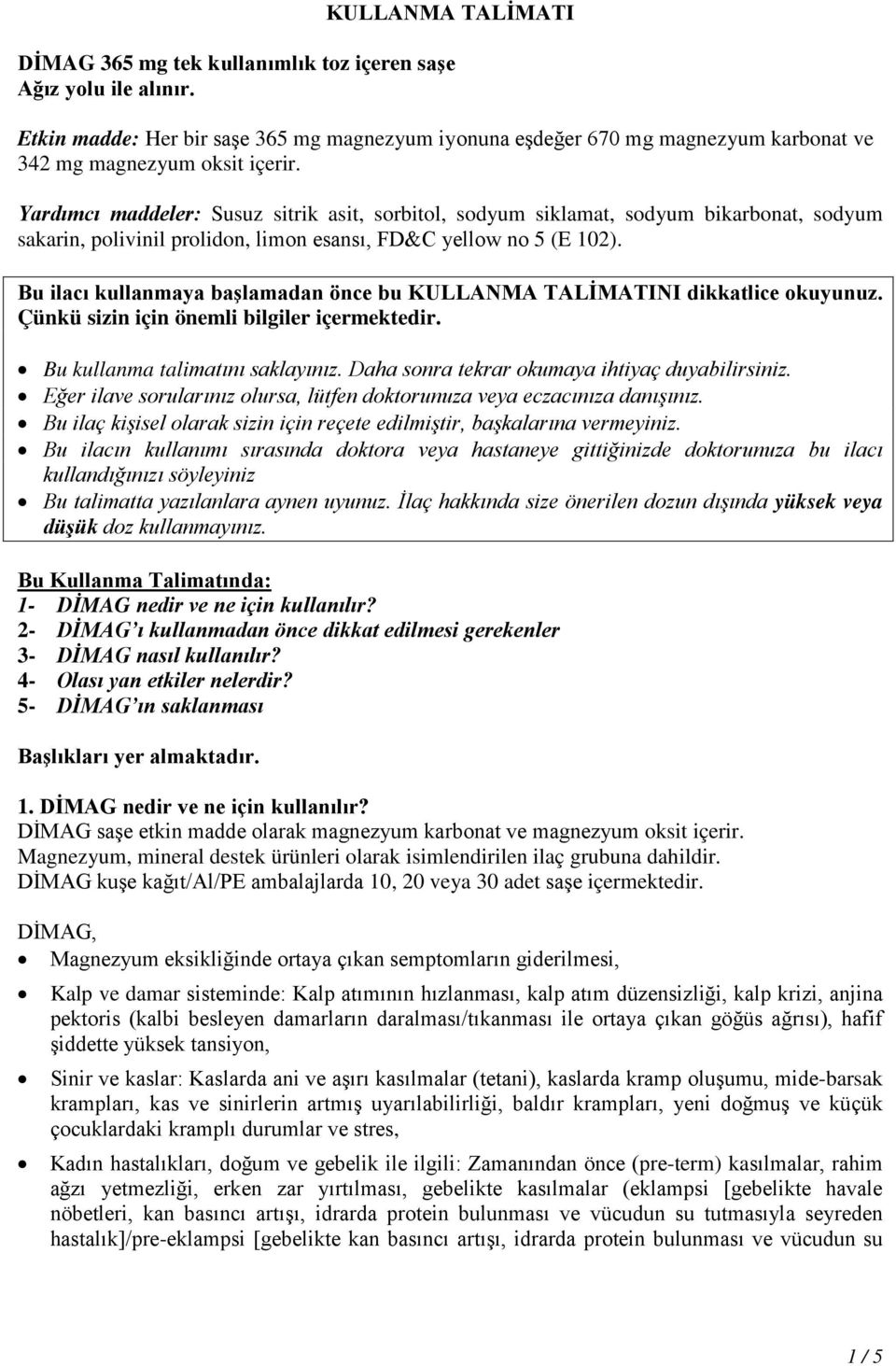 Yardımcı maddeler: Susuz sitrik asit, sorbitol, sodyum siklamat, sodyum bikarbonat, sodyum sakarin, polivinil prolidon, limon esansı, FD&C yellow no 5 (E 102).