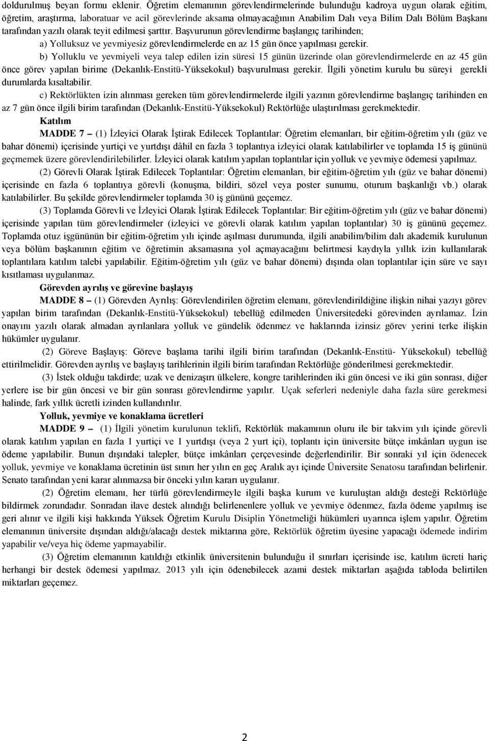 tarafından yazılı olarak teyit edilmesi şarttır. Başvurunun görevlendirme başlangıç tarihinden; a) Yolluksuz ve yevmiyesiz görevlendirmelerde en az 15 gün önce yapılması gerekir.