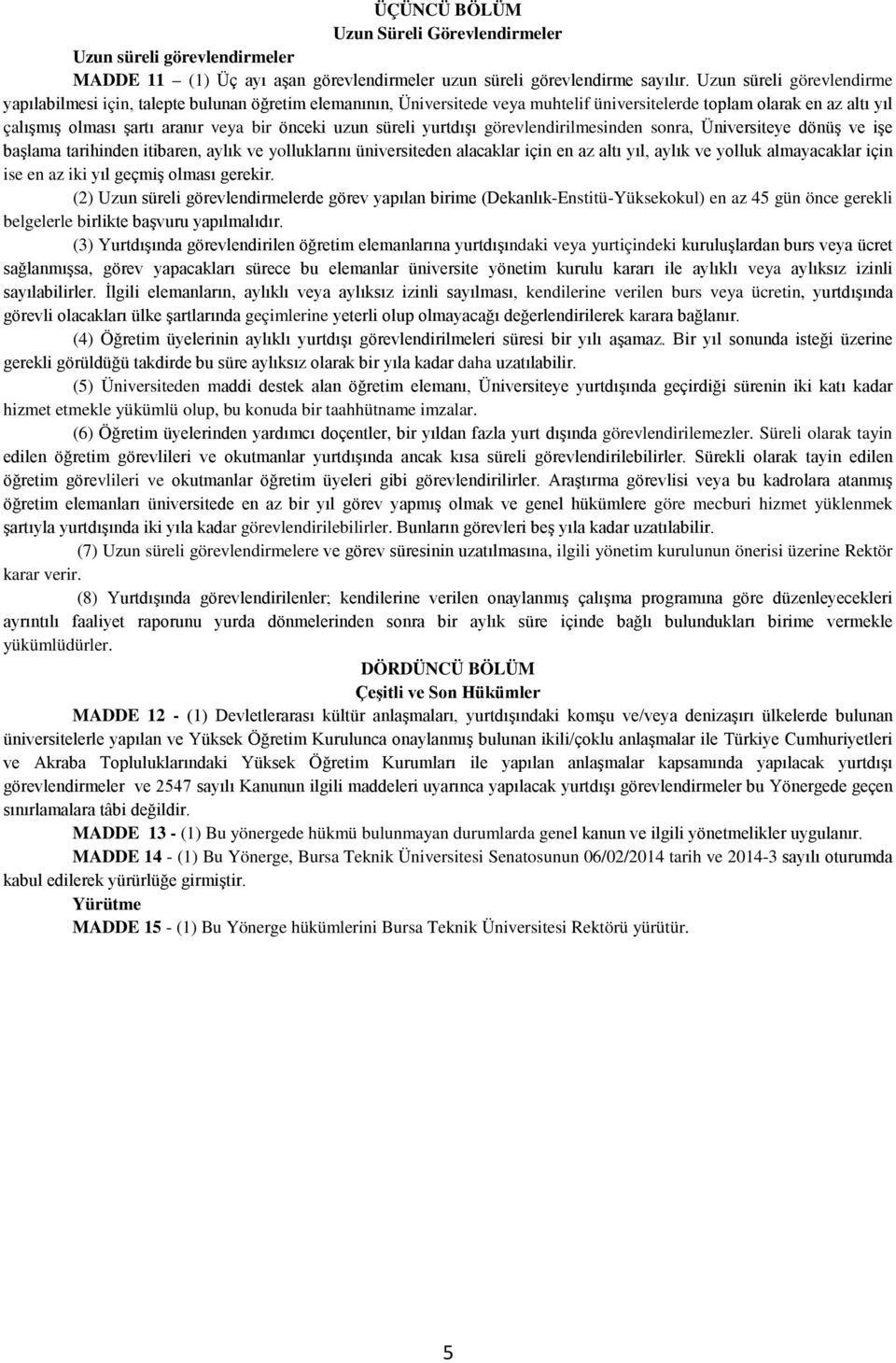 uzun süreli yurtdışı görevlendirilmesinden sonra, Üniversiteye dönüş ve işe başlama tarihinden itibaren, aylık ve yolluklarını üniversiteden alacaklar için en az altı yıl, aylık ve yolluk