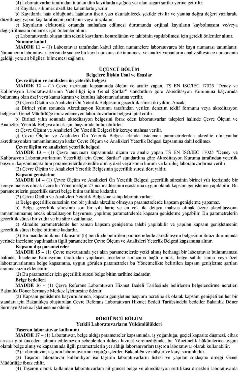 c) Kayıtların elektronik ortamda muhafaza edilmesi durumunda orijinal kayıtların kaybolmasını ve/veya değiştirilmesini önlemek için önlemler alınır.