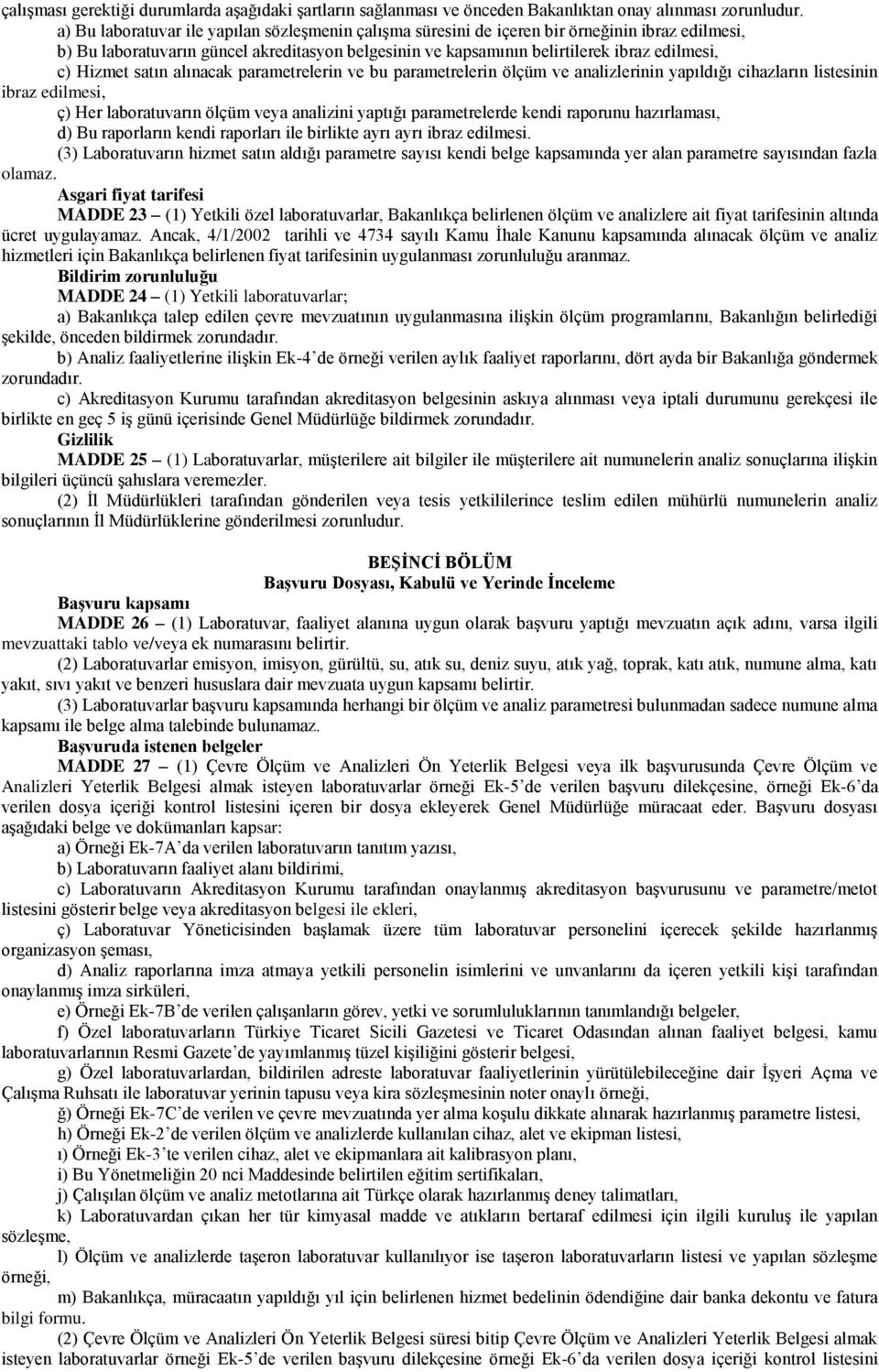 Hizmet satın alınacak parametrelerin ve bu parametrelerin ölçüm ve analizlerinin yapıldığı cihazların listesinin ibraz edilmesi, ç) Her laboratuvarın ölçüm veya analizini yaptığı parametrelerde kendi