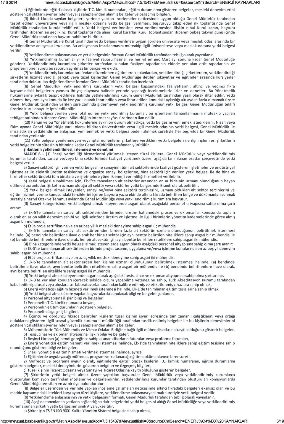 (3) İkinci fıkrada sayılan belgeleri, yerinde yapılan incelemeler neticesinde uygun olduğu Genel Müdürlük tarafından tespit edilen üniversiteye veya ilgili meslek odasına yetki belgesi verilmesi,