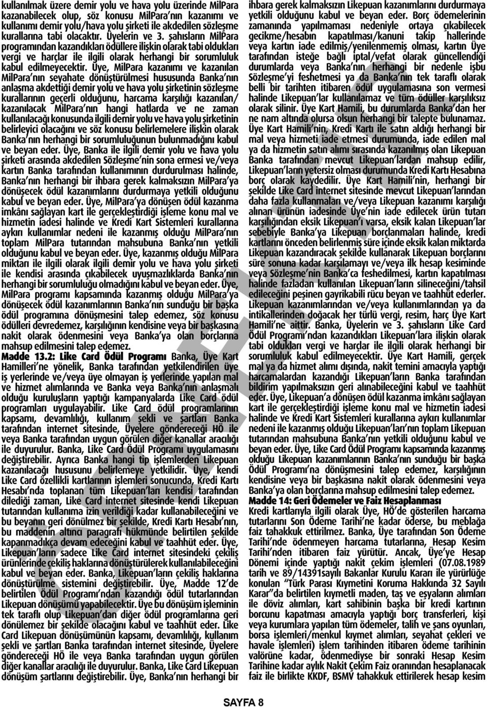 Üye, MilPara kazanımı ve kazanılan MilPara nın seyahate dönüştürülmesi hususunda Banka nın anlaşma akdettiği demir yolu ve hava yolu şirketinin sözleşme kurallarının geçerli olduğunu, harcama