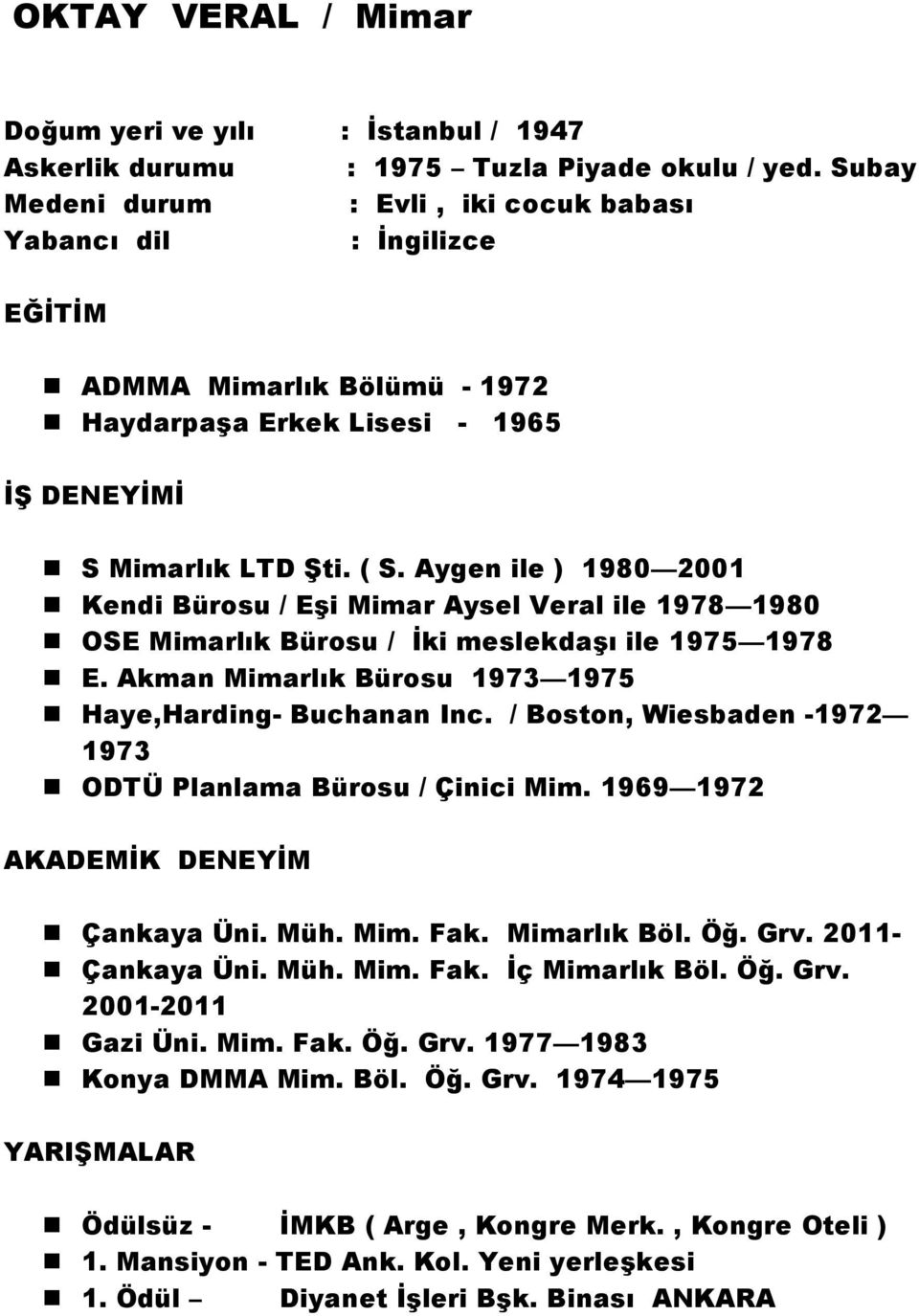 Aygen ile ) 1980 2001 Kendi Bürosu / Eşi Mimar Aysel Veral ile 1978 1980 OSE Mimarlık Bürosu / İki meslekdaşı ile 1975 1978 E. Akman Mimarlık Bürosu 1973 1975 Haye,Harding- Buchanan Inc.