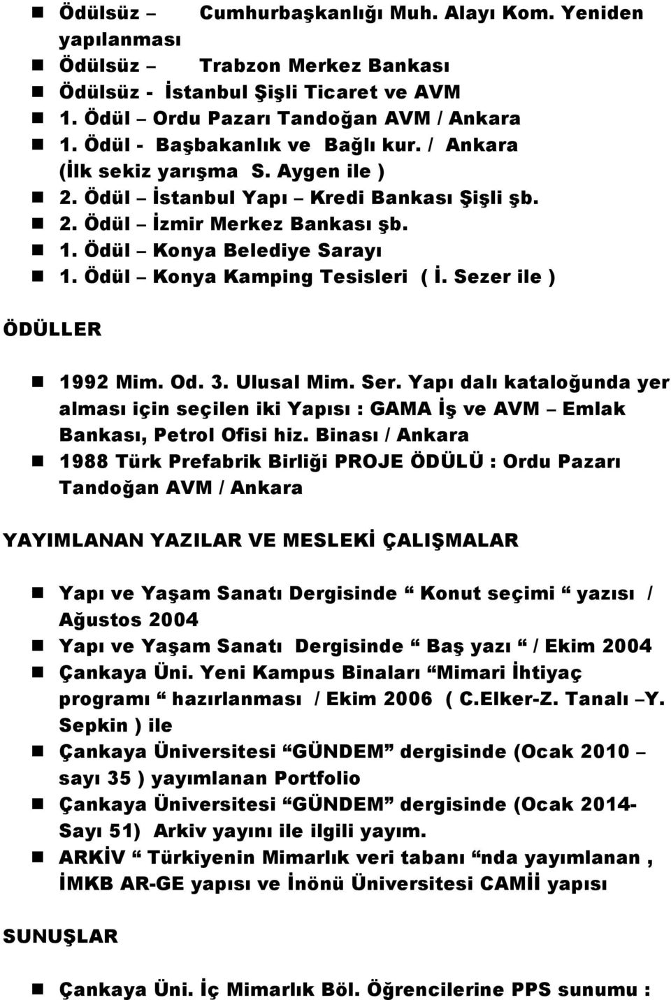 Ödül Konya Kamping Tesisleri ( İ. Sezer ile ) ÖDÜLLER 1992 Mim. Od. 3. Ulusal Mim. Ser. Yapı dalı kataloğunda yer alması için seçilen iki Yapısı : GAMA İş ve AVM Emlak Bankası, Petrol Ofisi hiz.