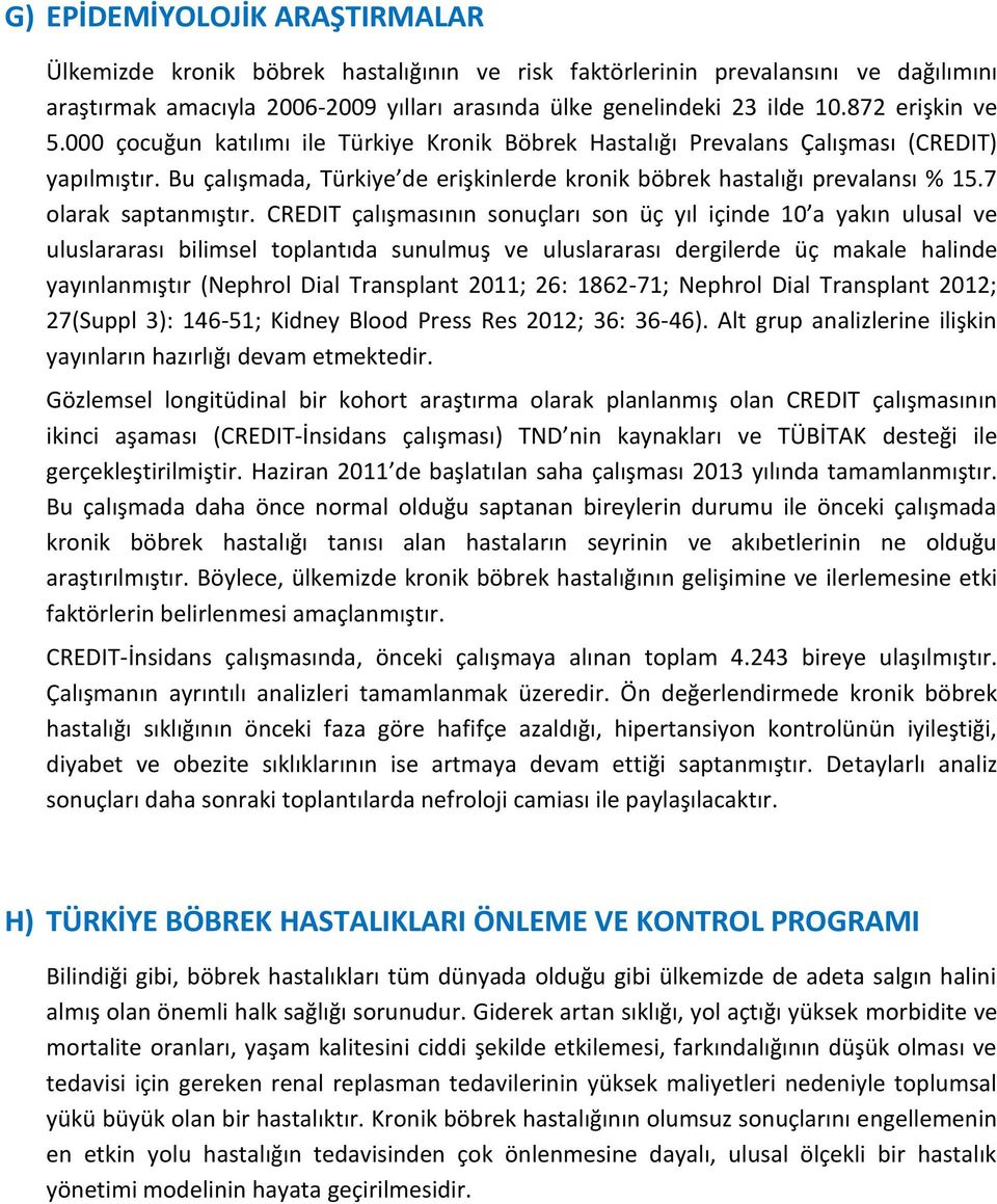 R DI çalı asının sonuçla ı son üç yıl içinde 10 a ya ın ulusal ve ulusla a ası bili sel toplantıda sunul u ve uluslara ası de gile de üç a ale halinde yayınlan ı tı (Nephrol Dial Transplant 2011; 26: