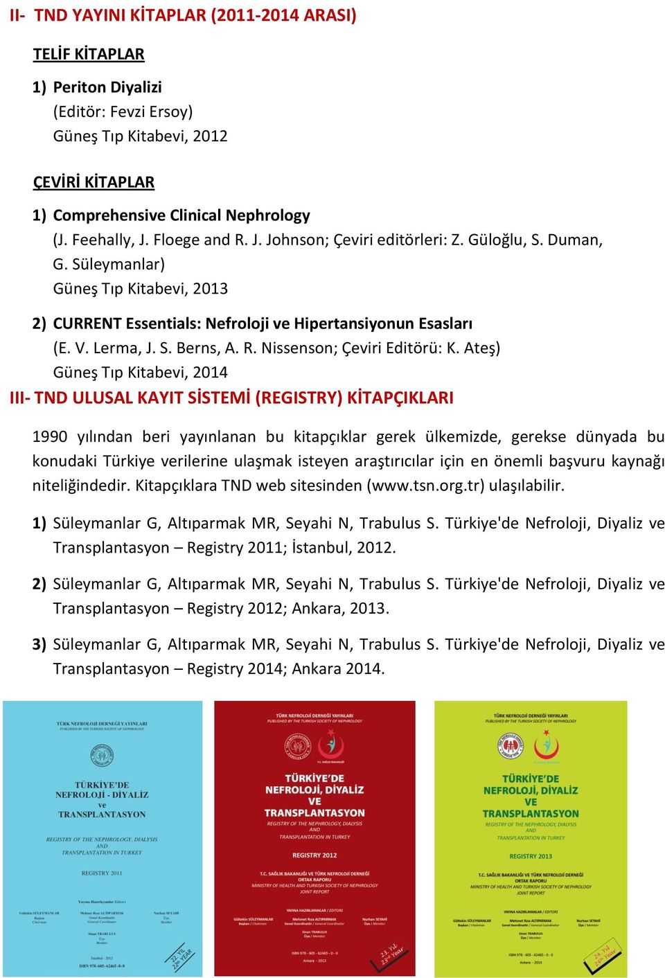 Ate ) Güne ıp Kitabevi, 2014 III- TND ULUSAL KAYIT SİSTEMİ (REGISTRY) KİTAPÇIKLARI 1990 yılından be i yayınlanan bu itapçı la ge e ül e izde, ge e se dünyada bu onuda i ü iye ve ile ine ula a isteyen