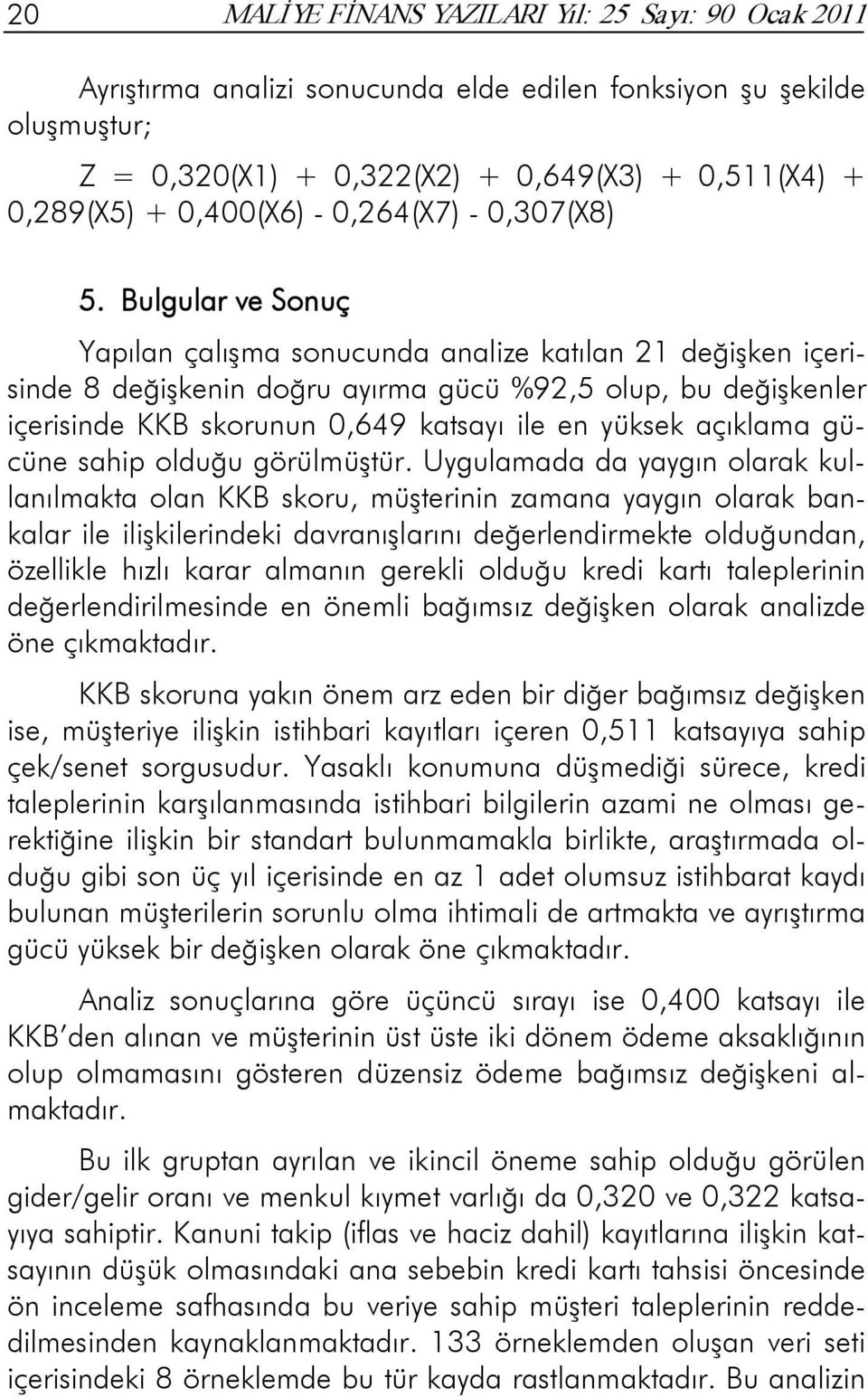 Bulgular ve Sonuç Yapılan çalışma sonucunda analize katılan 21 değişken içerisinde 8 değişkenin doğru ayırma gücü %92,5 olup, bu değişkenler içerisinde KKB skorunun 0,649 katsayı ile en yüksek