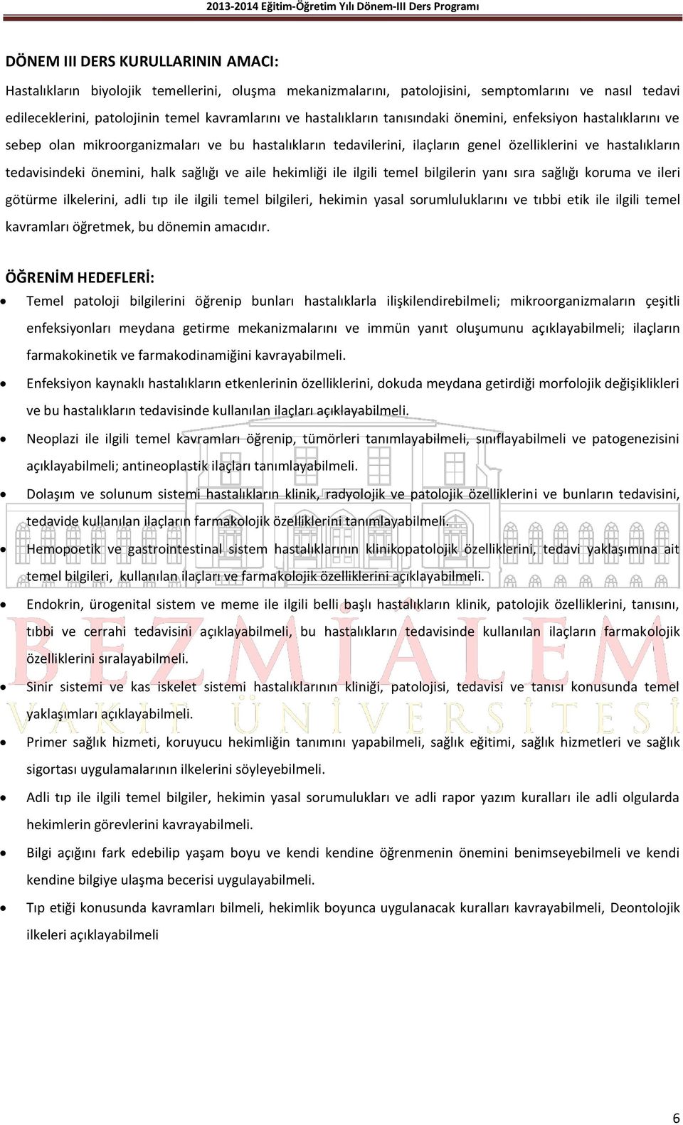 halk sağlığı ve aile hekimliği ile ilgili temel bilgilerin yanı sıra sağlığı koruma ve ileri götürme ilkelerini, adli tıp ile ilgili temel bilgileri, hekimin yasal sorumluluklarını ve tıbbi etik ile