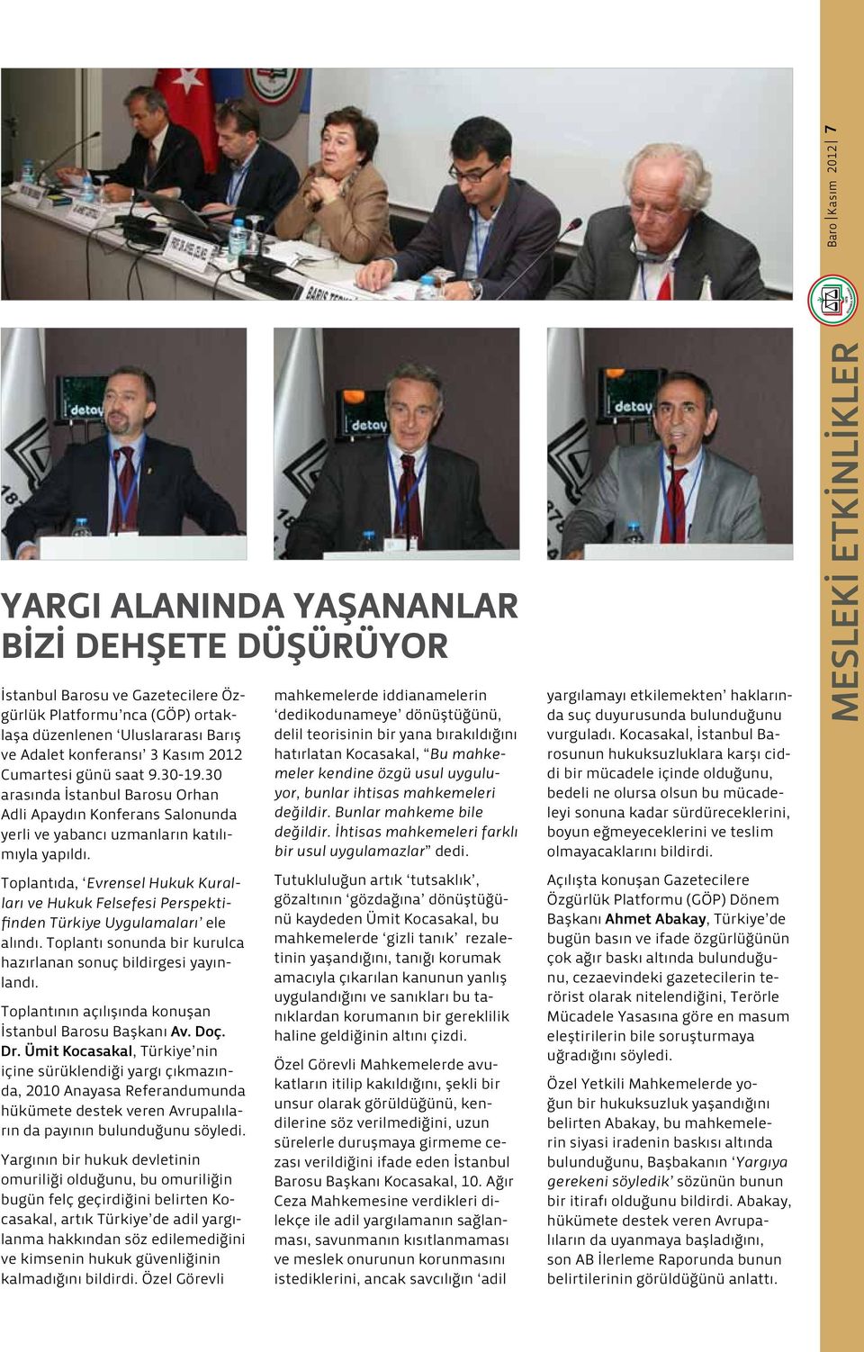 Toplantıda, Evrensel Hukuk Kuralları ve Hukuk Felsefesi Perspektifinden Türkiye Uygulamaları ele alındı. Toplantı sonunda bir kurulca hazırlanan sonuç bildirgesi yayınlandı.