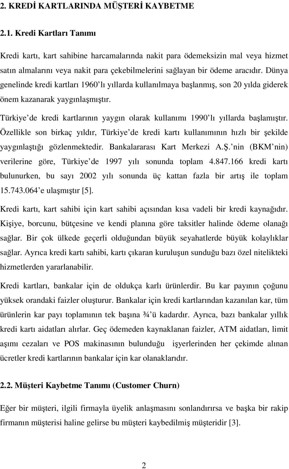 Dünya genelinde kredi kartları 1960 lı yıllarda kullanılmaya başlanmış, son 20 yılda giderek önem kazanarak yaygınlaşmıştır.