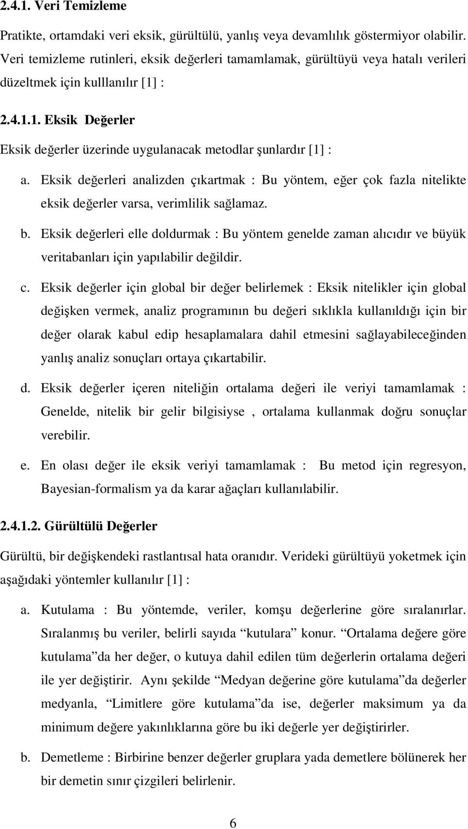 Eksik değerleri analizden çıkartmak : Bu yöntem, eğer çok fazla nitelikte eksik değerler varsa, verimlilik sağlamaz. b.