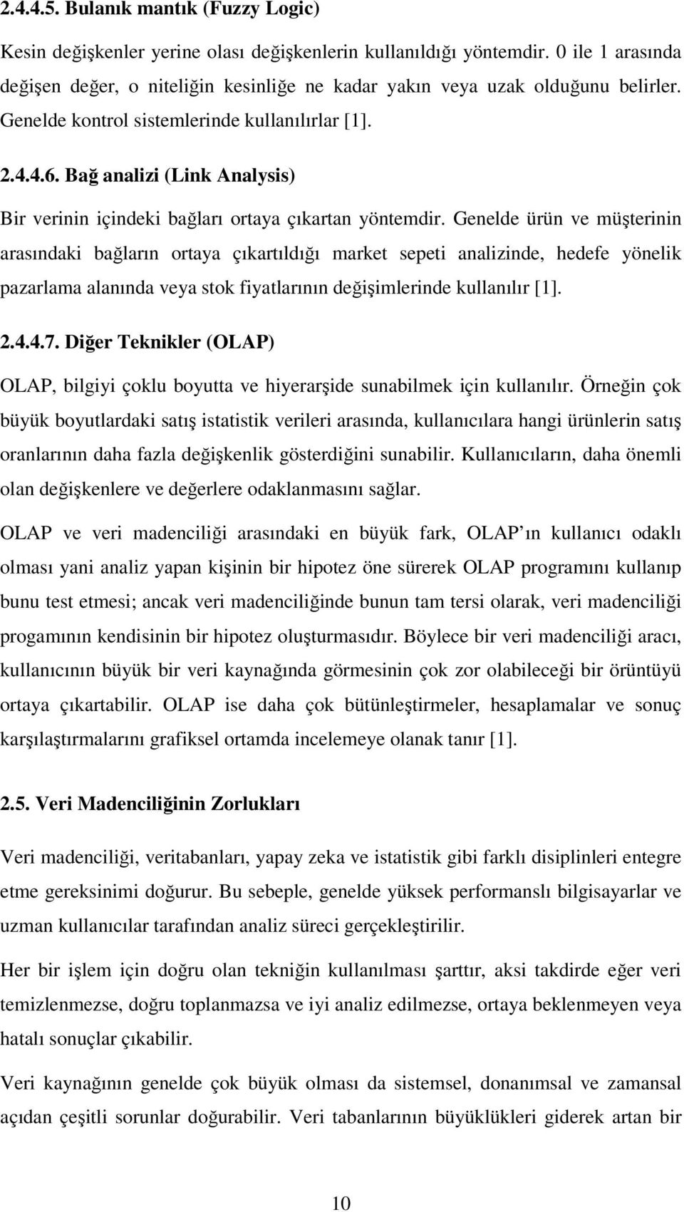 Bağ analizi (Link Analysis) Bir verinin içindeki bağları ortaya çıkartan yöntemdir.