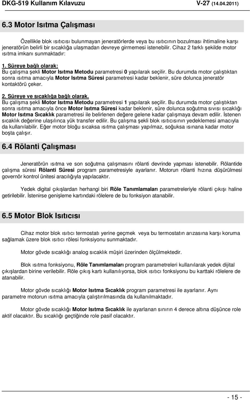 Bu durumda motor çalıştıktan sonra ısıtma amacıyla Motor Isıtma Süresi parametresi kadar beklenir, süre dolunca jeneratör kontaktörü çeker. 2. Süreye ve sıcaklığa bağlı olarak.