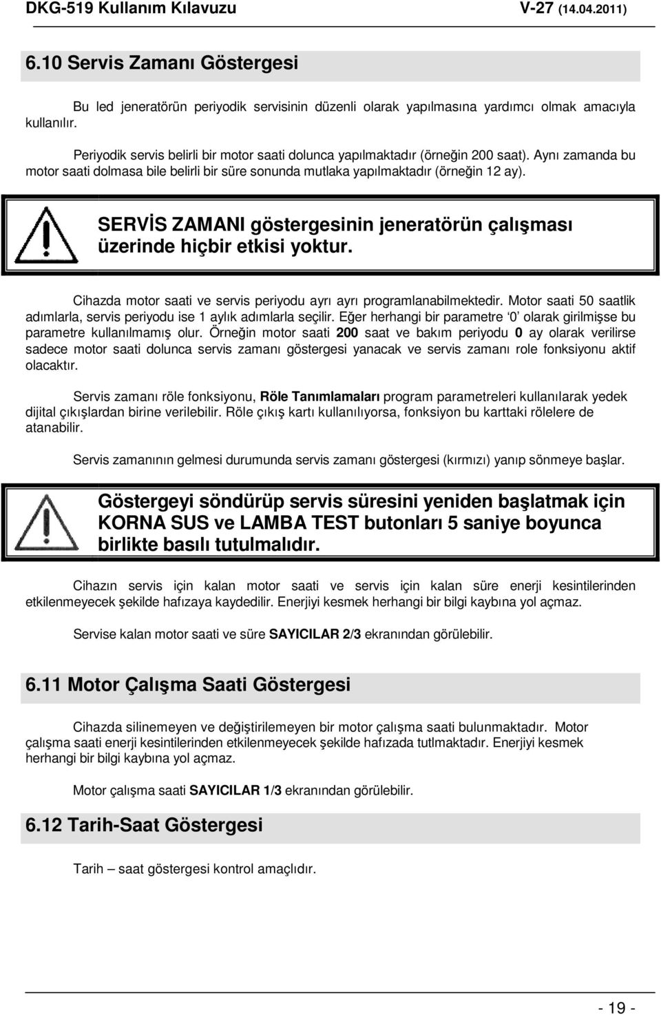 SERVİS ZAMANI göstergesinin jeneratörün çalışması üzerinde hiçbir etkisi yoktur. Cihazda motor saati ve servis periyodu ayrı ayrı programlanabilmektedir.