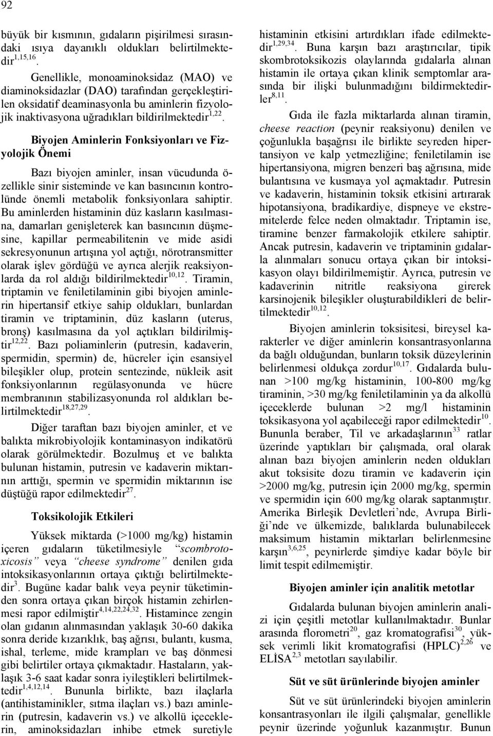 Biyojen Aminlerin Fonksiyonları ve Fizyolojik Önemi Bazı biyojen aminler, insan vücudunda ö- zellikle sinir sisteminde ve kan basıncının kontrolünde önemli metabolik fonksiyonlara sahiptir.