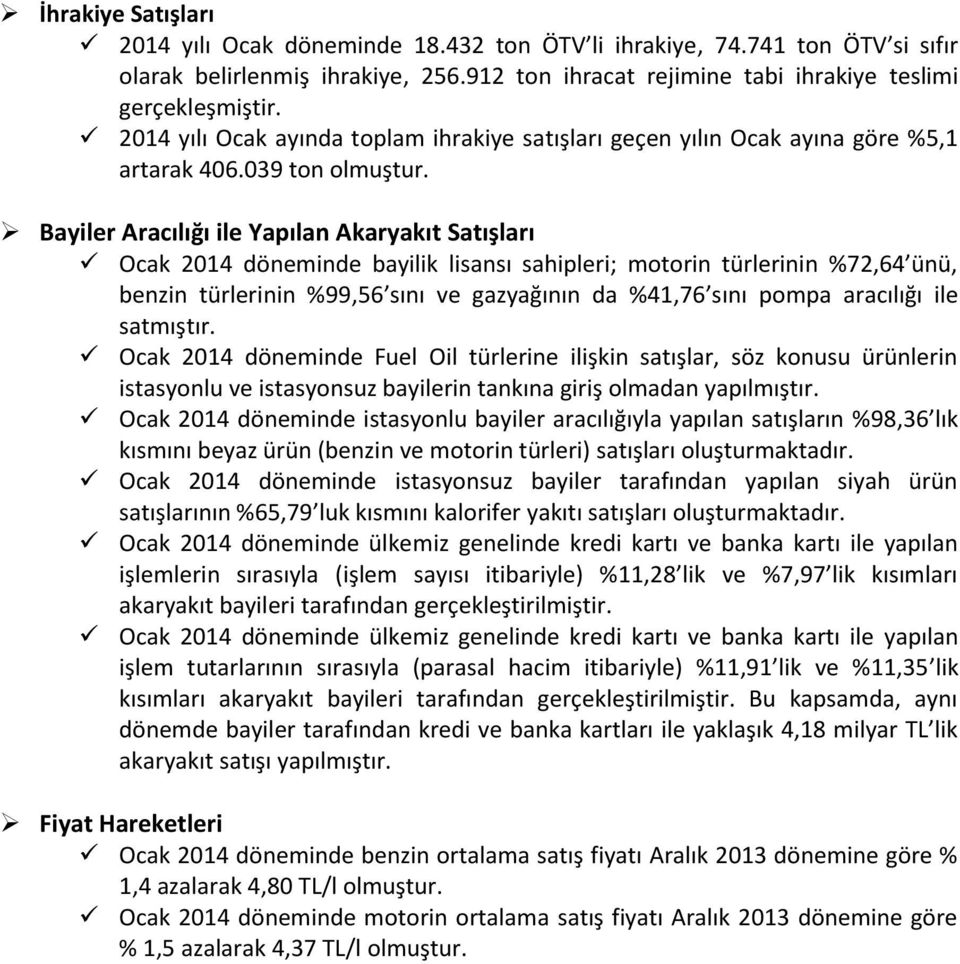 Bayiler Aracılığı ile Yapılan Akaryakıt Satışları Ocak 2014 döneminde bayilik lisansı sahipleri; motorin türlerinin %72,64 ünü, benzin türlerinin %99,56 sını ve gazyağının da %41,76 sını pompa