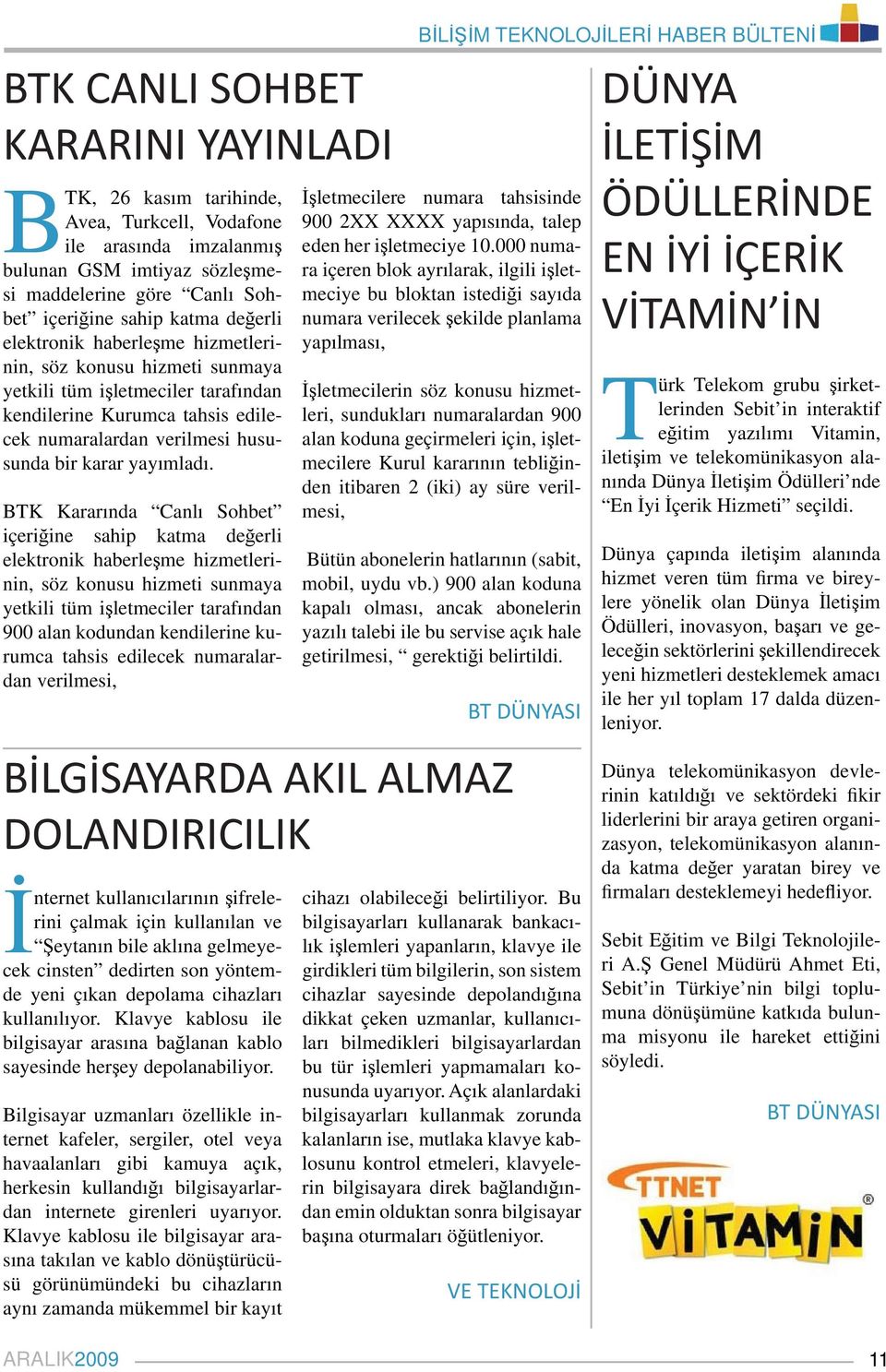 BTK Kararında Canlı Sohbet içeriğine sahip katma değerli elektronik haberleşme hizmetlerinin, söz konusu hizmeti sunmaya yetkili tüm işletmeciler tarafından 900 alan kodundan kendilerine kurumca