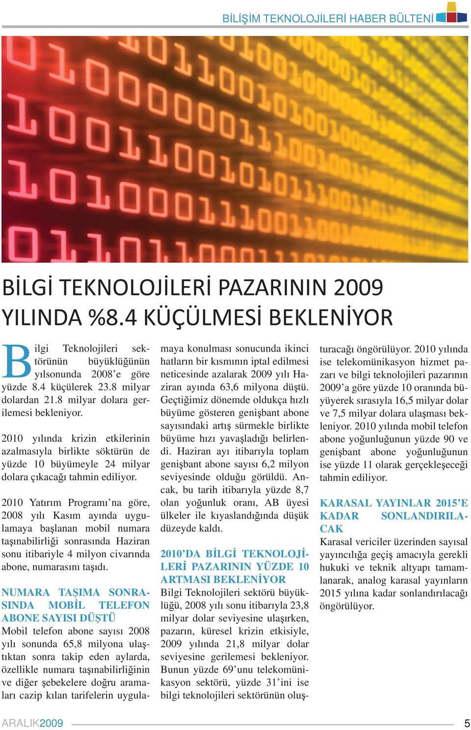 2010 Yatırım Programı na göre, 2008 yılı Kasım ayında uygulamaya başlanan mobil numara taşınabilirliği sonrasında Haziran sonu itibariyle 4 milyon civarında abone, numarasını taşıdı.