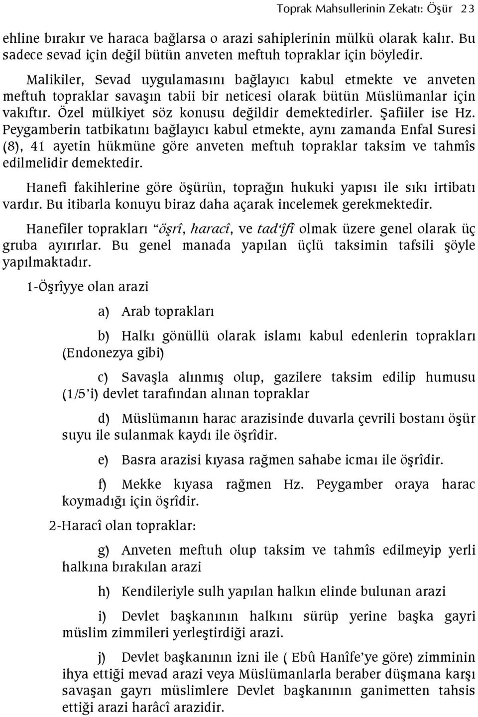 Şafiiler ise Hz. Peygamberin tatbikatını bağlayıcı kabul etmekte, aynı zamanda Enfal Suresi (8), 41 ayetin hükmüne göre anveten meftuh topraklar taksim ve tahmîs edilmelidir demektedir.